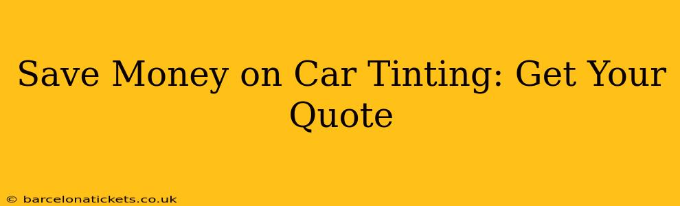 Save Money on Car Tinting: Get Your Quote