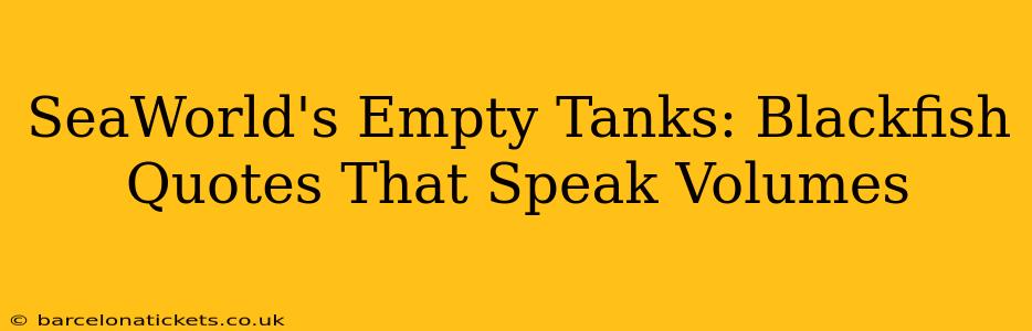 SeaWorld's Empty Tanks: Blackfish Quotes That Speak Volumes