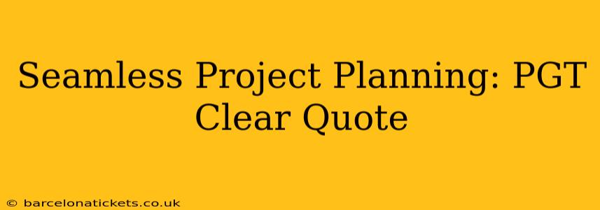 Seamless Project Planning: PGT Clear Quote