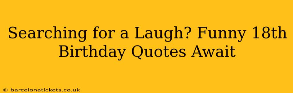 Searching for a Laugh? Funny 18th Birthday Quotes Await