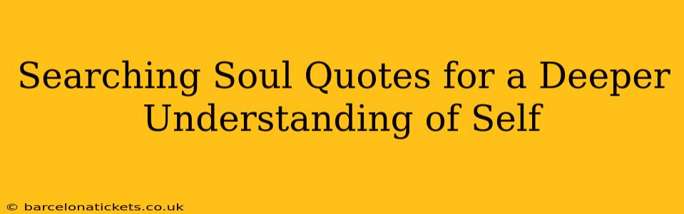 Searching Soul Quotes for a Deeper Understanding of Self