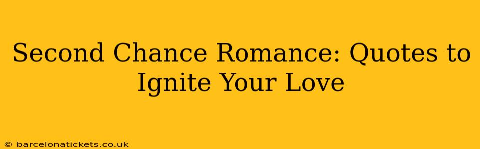 Second Chance Romance: Quotes to Ignite Your Love