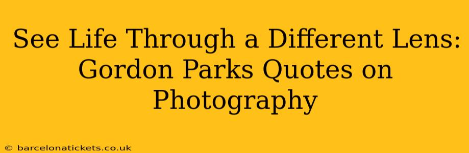 See Life Through a Different Lens: Gordon Parks Quotes on Photography
