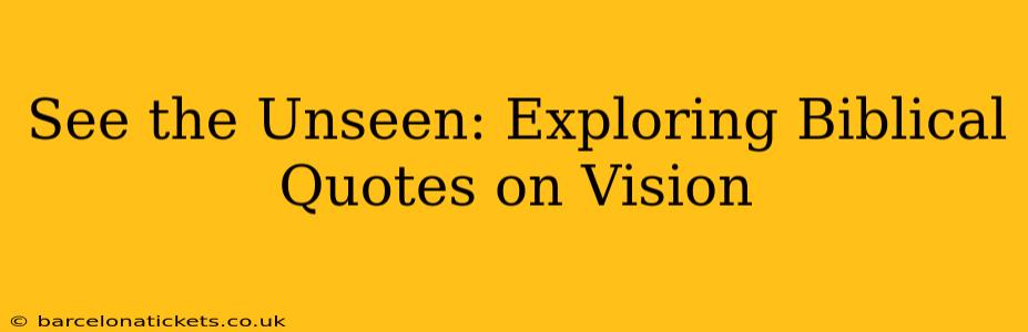 See the Unseen: Exploring Biblical Quotes on Vision