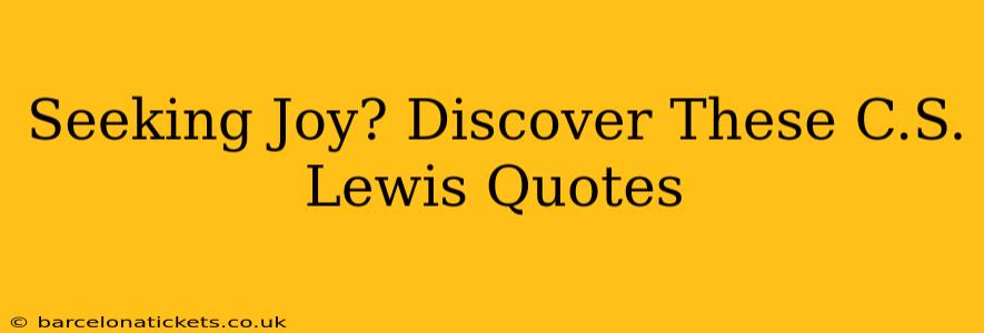 Seeking Joy? Discover These C.S. Lewis Quotes