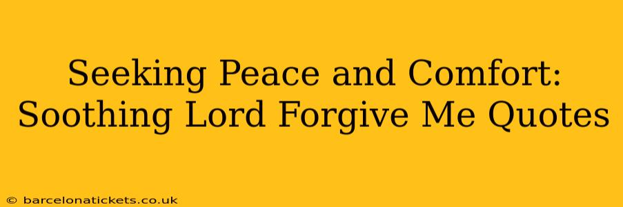 Seeking Peace and Comfort:  Soothing Lord Forgive Me Quotes