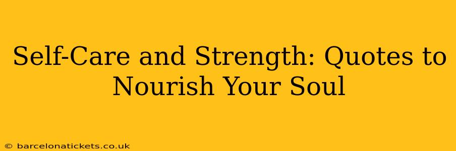 Self-Care and Strength: Quotes to Nourish Your Soul