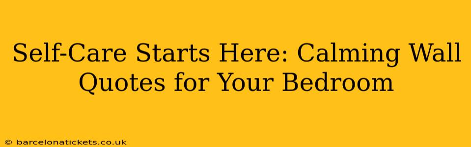 Self-Care Starts Here: Calming Wall Quotes for Your Bedroom
