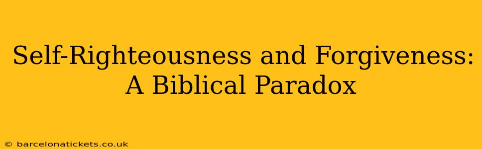 Self-Righteousness and Forgiveness: A Biblical Paradox