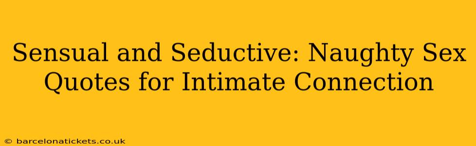 Sensual and Seductive: Naughty Sex Quotes for Intimate Connection