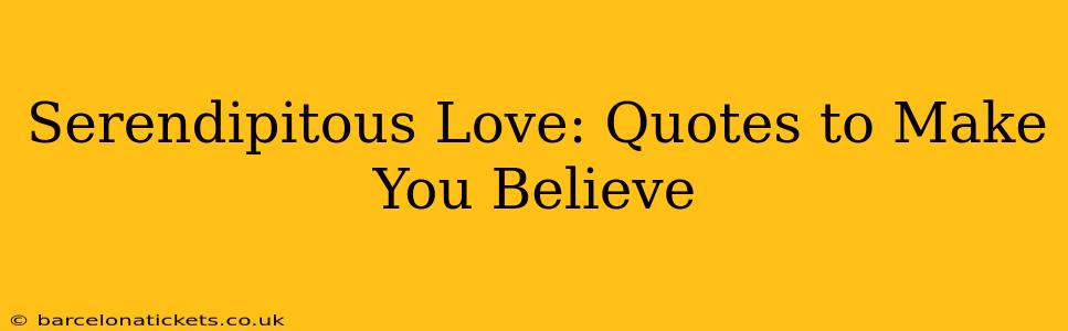 Serendipitous Love: Quotes to Make You Believe