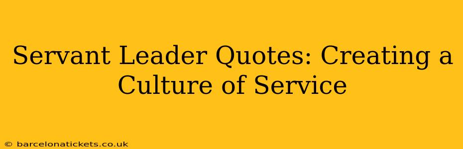 Servant Leader Quotes: Creating a Culture of Service