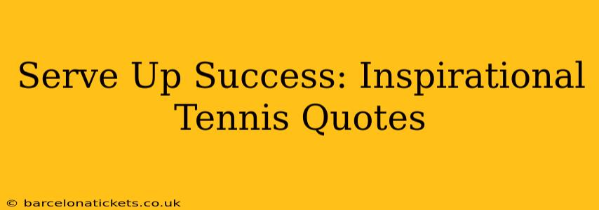 Serve Up Success: Inspirational Tennis Quotes