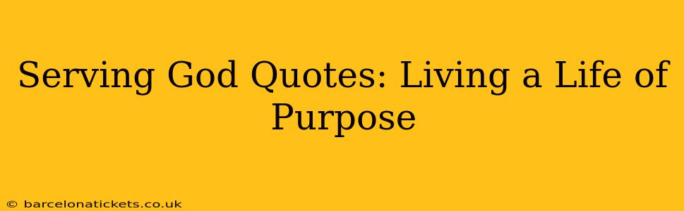 Serving God Quotes: Living a Life of Purpose