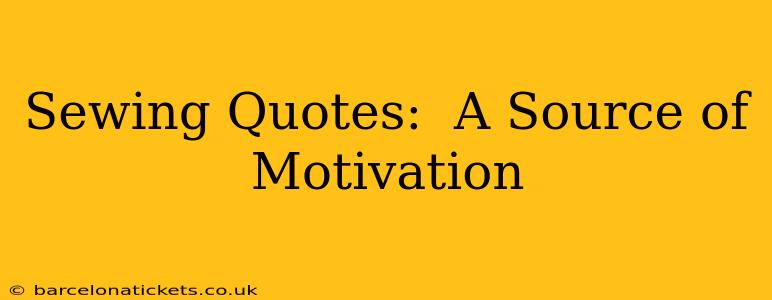 Sewing Quotes:  A Source of Motivation