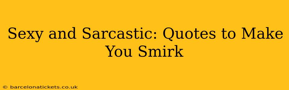 Sexy and Sarcastic: Quotes to Make You Smirk
