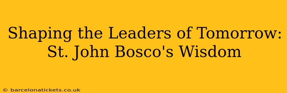 Shaping the Leaders of Tomorrow: St. John Bosco's Wisdom
