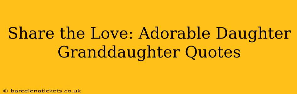Share the Love: Adorable Daughter Granddaughter Quotes