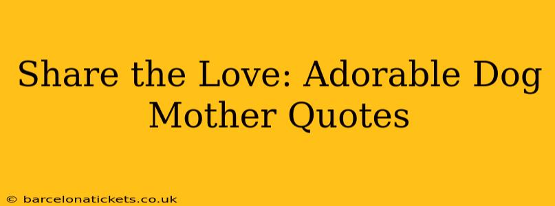 Share the Love: Adorable Dog Mother Quotes