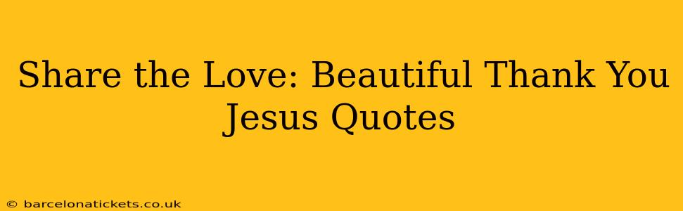 Share the Love: Beautiful Thank You Jesus Quotes