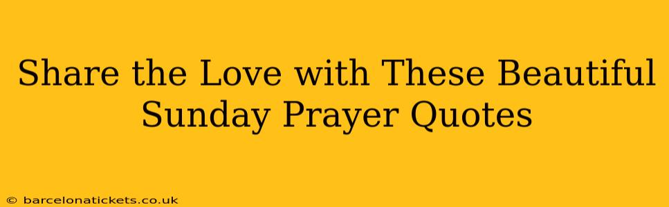 Share the Love with These Beautiful Sunday Prayer Quotes