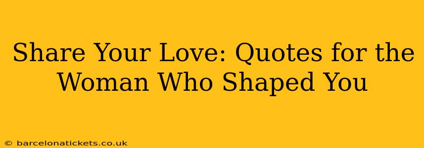 Share Your Love: Quotes for the Woman Who Shaped You