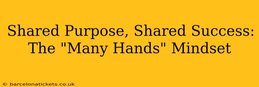 Shared Purpose, Shared Success: The "Many Hands" Mindset