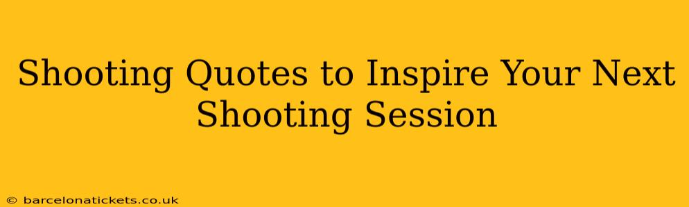Shooting Quotes to Inspire Your Next Shooting Session