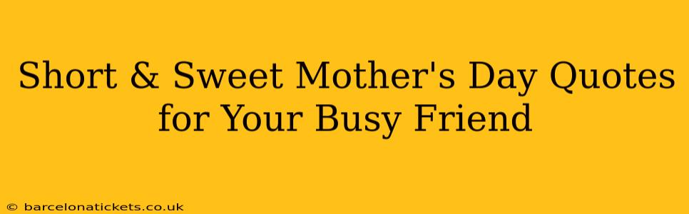 Short & Sweet Mother's Day Quotes for Your Busy Friend