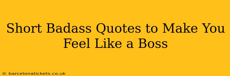 Short Badass Quotes to Make You Feel Like a Boss