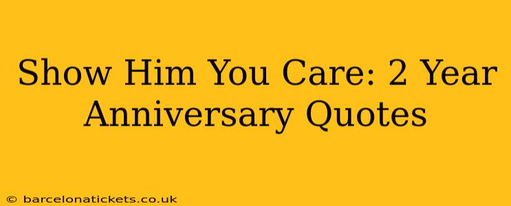 Show Him You Care: 2 Year Anniversary Quotes