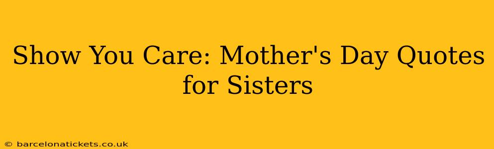 Show You Care: Mother's Day Quotes for Sisters