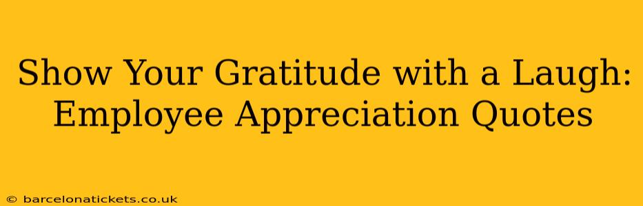 Show Your Gratitude with a Laugh: Employee Appreciation Quotes