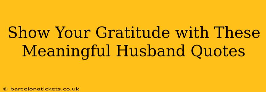 Show Your Gratitude with These Meaningful Husband Quotes