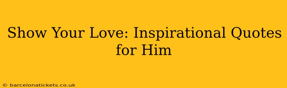 Show Your Love: Inspirational Quotes for Him