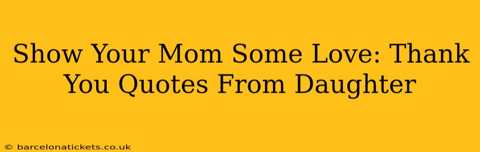 Show Your Mom Some Love: Thank You Quotes From Daughter