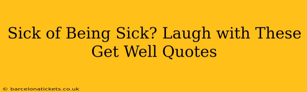 Sick of Being Sick? Laugh with These Get Well Quotes