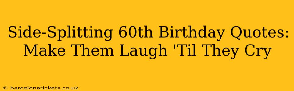 Side-Splitting 60th Birthday Quotes: Make Them Laugh 'Til They Cry