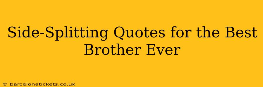 Side-Splitting Quotes for the Best Brother Ever