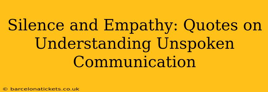 Silence and Empathy: Quotes on Understanding Unspoken Communication