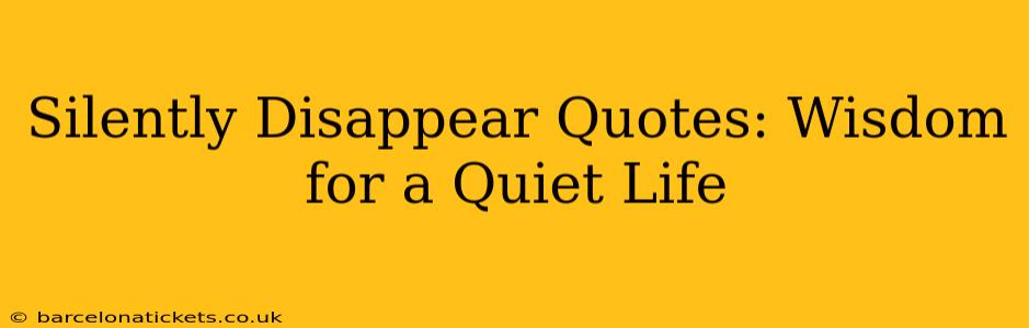 Silently Disappear Quotes: Wisdom for a Quiet Life