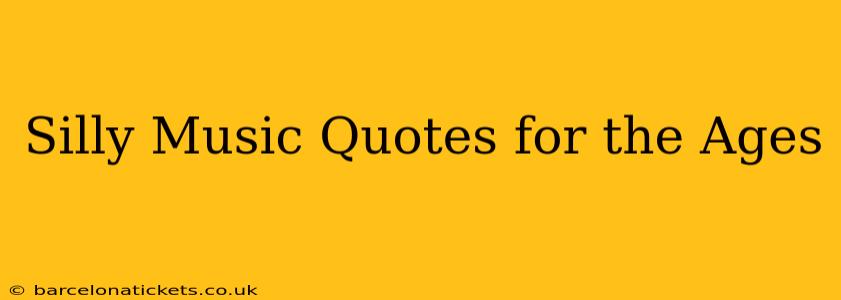 Silly Music Quotes for the Ages