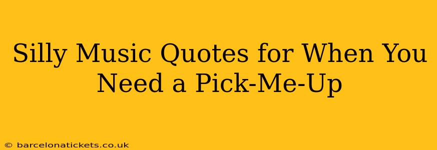 Silly Music Quotes for When You Need a Pick-Me-Up
