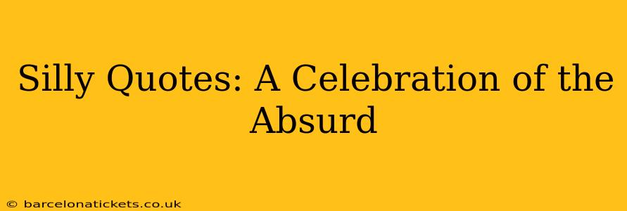 Silly Quotes: A Celebration of the Absurd