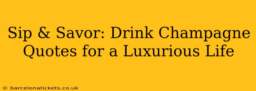 Sip & Savor: Drink Champagne Quotes for a Luxurious Life