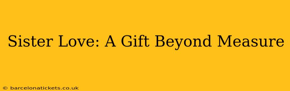 Sister Love: A Gift Beyond Measure