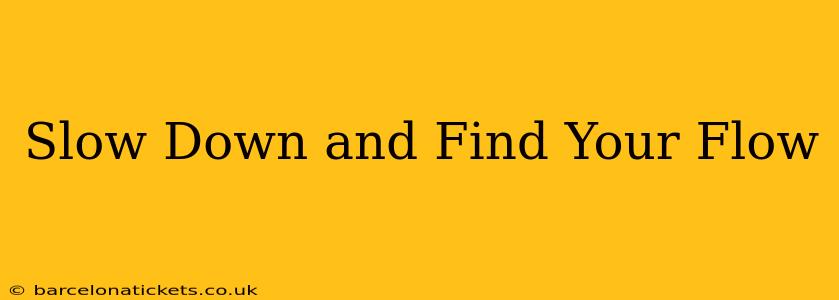 Slow Down and Find Your Flow