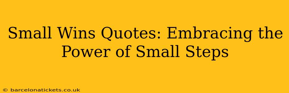 Small Wins Quotes: Embracing the Power of Small Steps