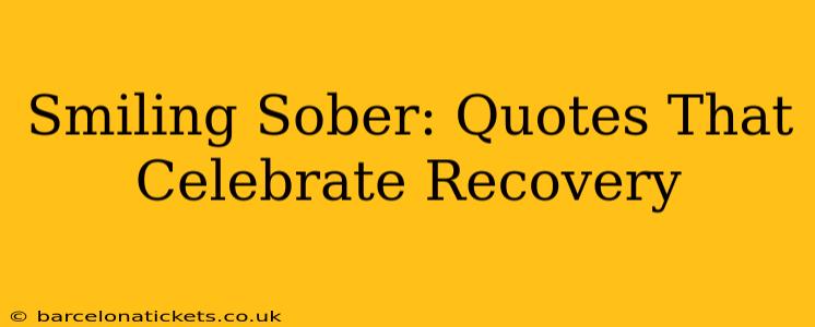Smiling Sober: Quotes That Celebrate Recovery