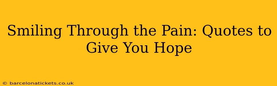 Smiling Through the Pain: Quotes to Give You Hope